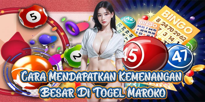 Cara Mendapatkan Kemenangan Besar Di Togel Maroko