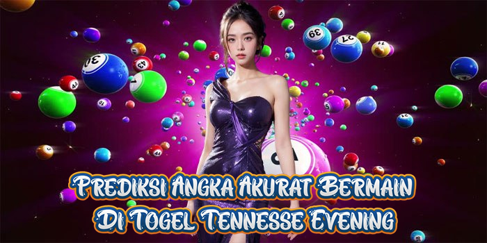 Prediksi Angka Akurat Bermain Di Togel Tennesse Evening